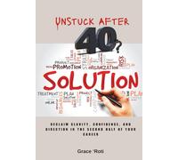 Unstuck After 40: Reclaim Clarity, Confidence, and Direction in the Second Half of Your Career