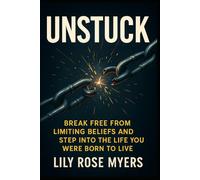 UNSTUCK: Break free from limiting beliefs and step into the life you were born to live