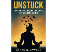 Unstuck: Break Free from the Cycle of Overthinking