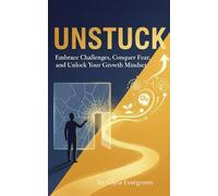 Unstuck: Embrace Challenges, Conquer Fear, and Unlock Your Growth Mindset: A Practical Guide to Overcome Procrastination, Break Through Self-Doubt, and Build Lasting Confidence