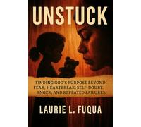 Unstuck: Finding God’s Purpose Beyond Fear, Heartbreak, Self-Doubt, Anger, and Repeated Failures