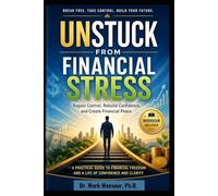 Unstuck from Financial Stress . Finding Peace, Clarity, and Control Over Your Money: Finding Peace, Clarity, and Control Over Your Money