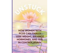 Unstuck: How Women with PCOS Can Finally Lose Weight, Balance Hormones, and Feel in Control Again