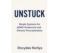 UNSTUCK Simple Systems for ADHD Tendencies and Chronic Procrastination: A No-Shame Guide to Beating Procrastination with ADHD Tendencies