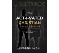 "Unstuck" The Act-I-Vated Christian: A Field Guide to Moving from a Passive Faith to a Life of Purpose