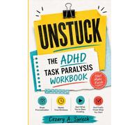 UNSTUCK - The ADHD Task Paralysis Workbook: Break Procrastination, Master Time Blindness, Start What You've Been Avoiding, and Finally Finish What You Start