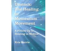 Unstuck: The Healing to Momentum Movement: A follow up to Healing in Motion