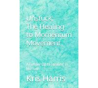 Unstuck: The Healing to Momentum Movement: A Follow-Up to Healing in Motion (Healing In Motion/Unstuck Series)