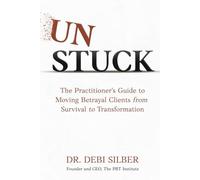 Unstuck: The Practitioner's Guide to Moving Betrayal Clients from Survival to Transformation