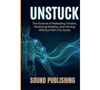 UNSTUCK: The Science of Releasing Tension, Restoring Mobility, and Moving Without Pain, For Good