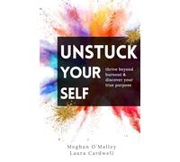 Unstuck Your Self: Thrive Beyond Burnout and Discover Your True Purpose
