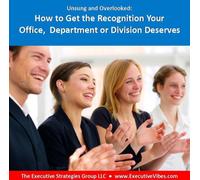 Unsung and Overlooked - How to Get the Recognition Your Office, Department or Division Deserves