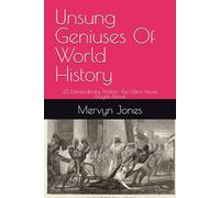 Unsung Geniuses Of World History: 25 Extraordinary Thinkers You Were Never Taught About