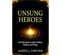 Unsung Heroes: 365 Daily Quotes to Inspire Boldness, Kindness, and Change