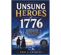 Unsung Heroes of 1776: The Stories of Young Men and Women Who Faced Danger, Took Risks, and Played Their Part in the Fight for Independence