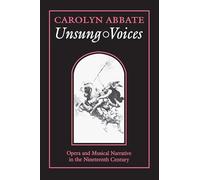 Unsung Voices: Opera and Musical Narrative in the Nineteenth Century: 1 (Princeton Studies in Opera)
