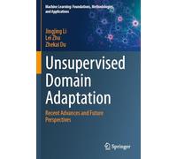 Unsupervised Domain Adaptation: Recent Advances and Future Perspectives (Machine Learning: Foundations, Methodologies, and Applications)