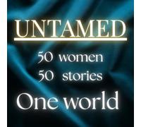Untamed: 50 women 50 stories One world: Bold portraits and short stories of extraordinary women from around the world