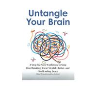 Untangle Your Brain: A Step-by-Step Workbook to Stop Overthinking, Clear Mental Clutter, and Find Lasting Peace