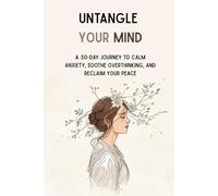 Untangle Your Mind: A 50-Day Anxiety Journal with CBT Prompts, Mindfulness Exercises, and Daily Affirmations to Reclaim Your Peace