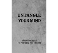 UNTANGLE YOUR MIND: A Free-Flow Journal For Prioritizing Your Thoughts