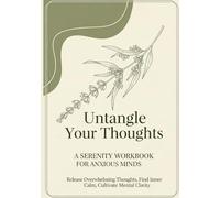 Untangle Your Thoughts: A Serenity Workbook for Anxious Minds