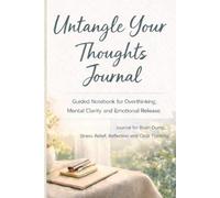 Untangle Your Thoughts Journal: Guided Notebook for Overthinking, Mental Clarity and Emotional Release