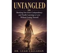 Untangled: Breaking Free from Codependency and Finally Learning to Love Without Losing Yourself