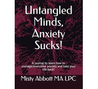 Untangled Minds, Anxiety Sucks!: A journal to learn how to manage/overcome anxiety and take your life back!