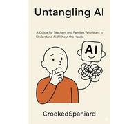 Untangling AI: A Guide for Teachers and Families Who Want to Understand AI Without the Hassle (Technology / Education)