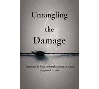 Untangling the Damage: A journal to help you make sense of what happened to you
