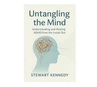 Untangling the Mind: Understanding and Healing ADHD from the Inside Out (Everyday Transformation Series)