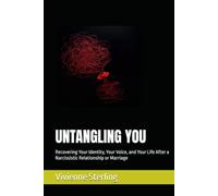UNTANGLING YOU: Recovering Your Identity, Your Voice, and Your Life After a Narcissistic Relationship or Marriage