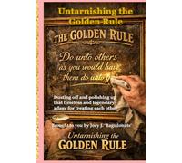 Untarnishing the Golden Rule: Dusting off and polishing up that timeless and legendary adage for treating each other