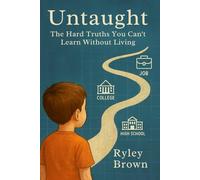 Untaught: The Hard Truths You Can't Learn Without Living