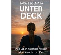 UNTER DECK: Mein Leben hinter den Kulissen eines Kreuzfahrtschiffes