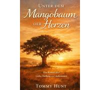 Unter dem Mangobaum der Herzen: Eine Liebe zwischen zwei Welten - und der Mut, im Leben anzukommen
