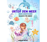 Unter dem Meer Meerjungfrauen Malbuch für Kinder: Meerjungfrauen, Ozeantiere & Unterwasserwelt - Ausmalbuch für Kinder ab 4-8 Jahren - Kreative ... und Unterwasserfreunde zum Ausmalen