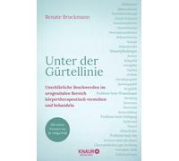 Unter der Gürtellinie: Unerklärliche Beschwerden im urogenitalen Bereich körpertherapeutisch verstehen und behandeln
