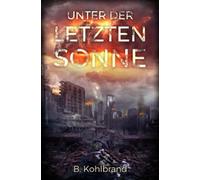 Unter der letzten Sonne: Ein dystopischer Roman voller Mut, Verrat und Menschlichkeit