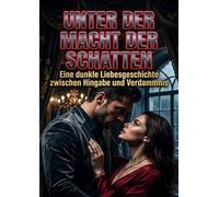 Unter der Macht der Schatten: Eine dunkle Liebesgeschichte zwischen Hingabe und Verdammnis