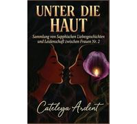 UNTER DIE HAUT: Sammlung von Sapphischen Liebesgeschichten und Leidenschaft zwischen Frauen Nr. 2