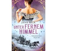 Unter fernem Himmel - Waghalsige Träume: Tanzmädchen-Saga 3 | Das packende Schicksal der Hurdy-Gurdy-Girls