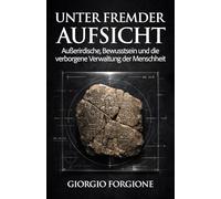 Unter fremder Aufsicht: Außerirdische, Bewusstsein und die verborgene Verwaltung der Menschheit
