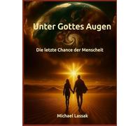 Unter Gottes Augen: Die letzte Chance der Menschheit