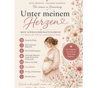Unter meinem Herzen: Mein Schwangerschaftstagebuch für Erinnerungen, Meilensteine und die ersten Momente mit dir