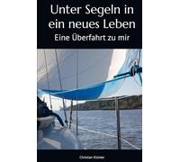 Unter Segeln in ein neues Leben: Eine Überfahrt zu mir