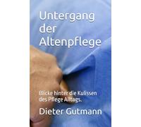 Untergang der Altenpflege: Blicke hinter die Kulissen des Pflege Alltags.