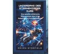 Untergang des Sternenimperiums: Eine epische militärische Weltraumoper über Krieg, Rebellion und Flottenschlachten