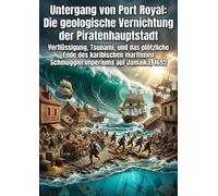 Untergang von Port Royal: Die geologische Vernichtung der Piratenhauptstadt: Verflüssigung, Tsunami, und das plötzliche Ende des karibischen maritimen Schmugglerimperiums auf Jamaika, 1692